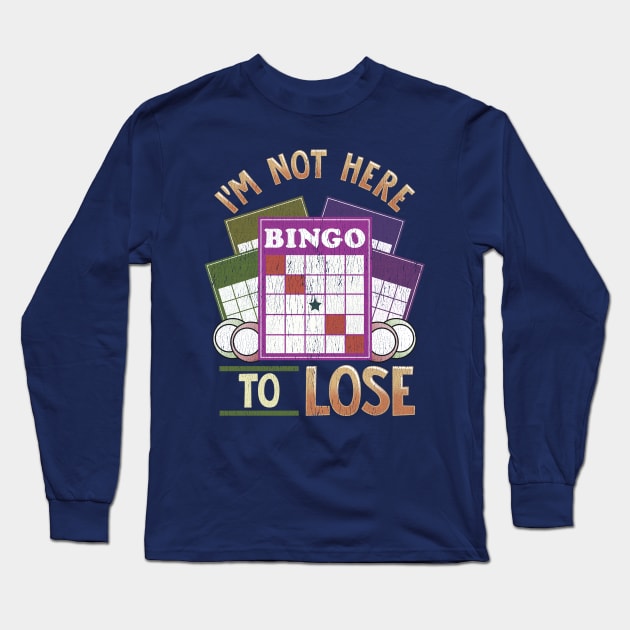 I'm Not Here To Lose At Bingo Long Sleeve T-Shirt by E